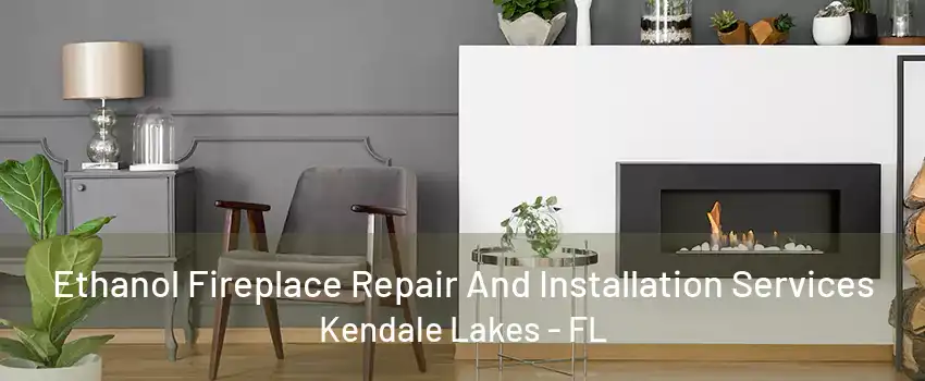 Ethanol Fireplace Repair And Installation Services Kendale Lakes - FL
