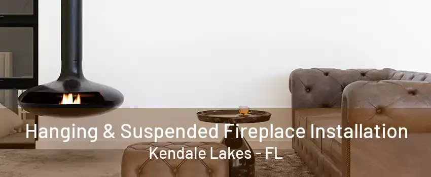 Hanging & Suspended Fireplace Installation Kendale Lakes - FL