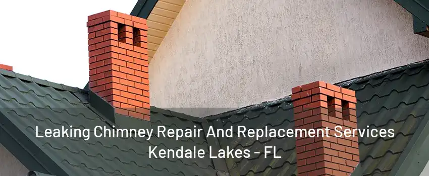 Leaking Chimney Repair And Replacement Services Kendale Lakes - FL
