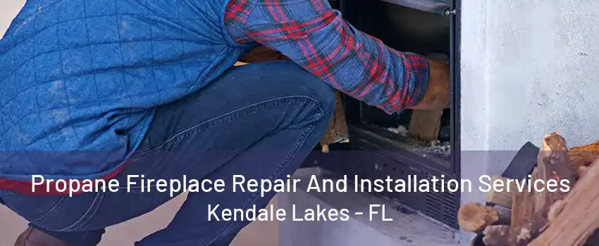 Propane Fireplace Repair And Installation Services Kendale Lakes - FL