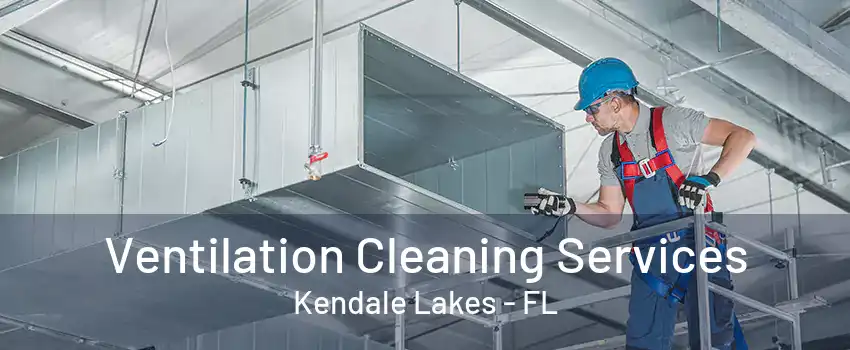 Ventilation Cleaning Services Kendale Lakes - FL