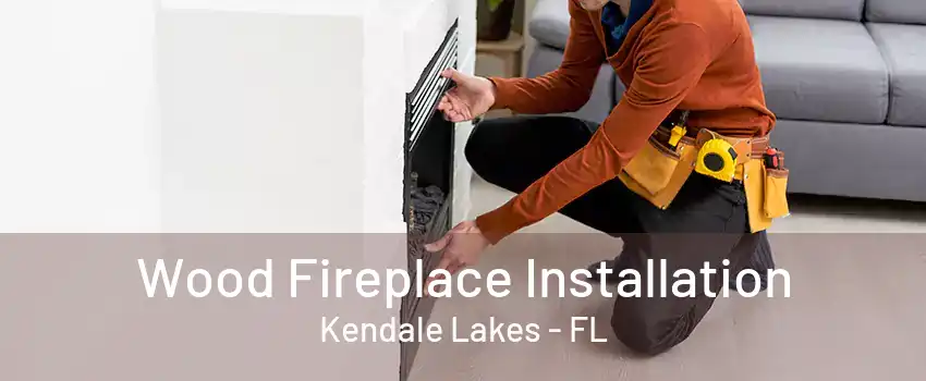Wood Fireplace Installation Kendale Lakes - FL