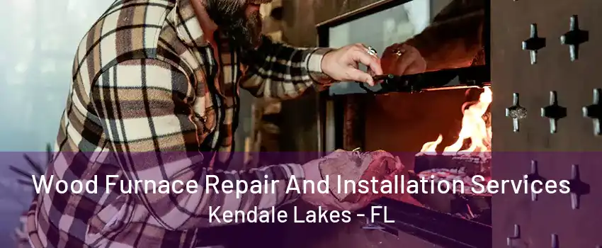 Wood Furnace Repair And Installation Services Kendale Lakes - FL